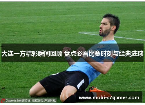 大连一方精彩瞬间回顾 盘点必看比赛时刻与经典进球