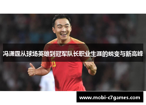 冯潇霆从球场英雄到冠军队长职业生涯的蜕变与新高峰