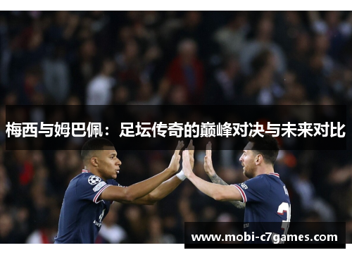 梅西与姆巴佩:足坛传奇的巅峰对决与未来对比 梅西与姆巴佩:足坛传奇的巅峰对决与未来对比