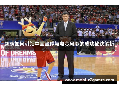 姚明如何引领中国篮球与电竞风潮的成功秘诀解析