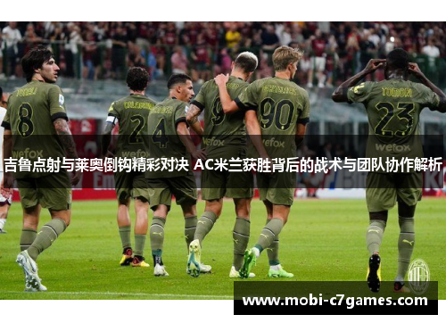 吉鲁点射与莱奥倒钩精彩对决 AC米兰获胜背后的战术与团队协作解析