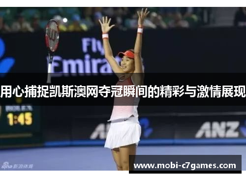 用心捕捉凯斯澳网夺冠瞬间的精彩与激情展现