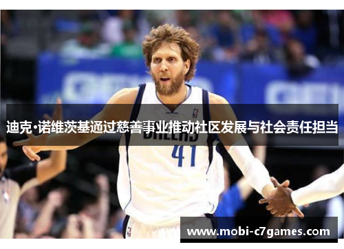 迪克·诺维茨基通过慈善事业推动社区发展与社会责任担当