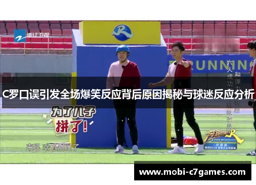 C罗口误引发全场爆笑反应背后原因揭秘与球迷反应分析
