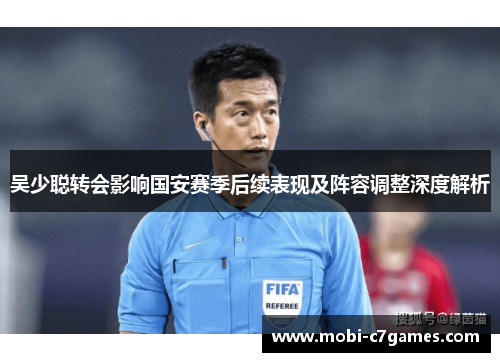 吴少聪转会影响国安赛季后续表现及阵容调整深度解析