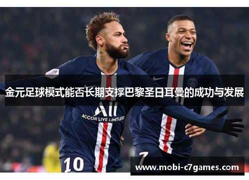 金元足球模式能否长期支撑巴黎圣日耳曼的成功与发展 金元足球模式能否长期支撑巴黎圣日耳曼的成功与发展
