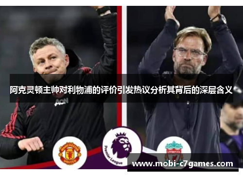 阿克灵顿主帅对利物浦的评价引发热议分析其背后的深层含义 阿克灵顿主帅对利物浦的评价引发热议分析其背后的深层含义